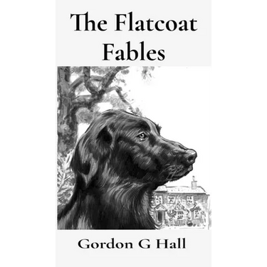 The Flatcoat Fables: and Dogs' Logs