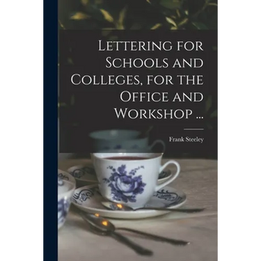 Lettering for Schools and Colleges, for the Office and Workshop ...