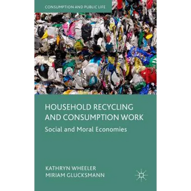 Household Recycling and Consumption Work: Social and Moral Economies