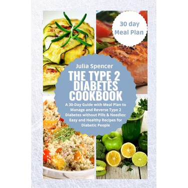 The Type 2 Diabetes Cookbook: A 30-Day Guide with Meal Plan to Manage and Reverse Type 2 Diabetes without Pills & Needles: Easy and Healthy Recipes fo