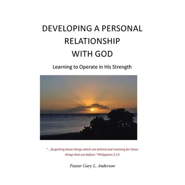 Developing a Personal Relationship with God: Learning to Operate in His Strength