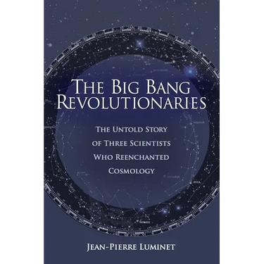 The Big Bang Revolutionaries: The Untold Story of Three Scientists Who Reenchanted Cosmology