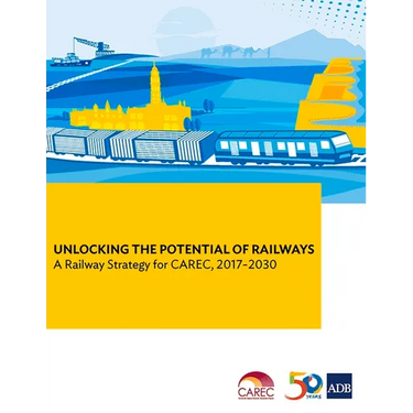 Unlocking the Potential of Railways: A Railway Strategy for Carec, 2017-2030