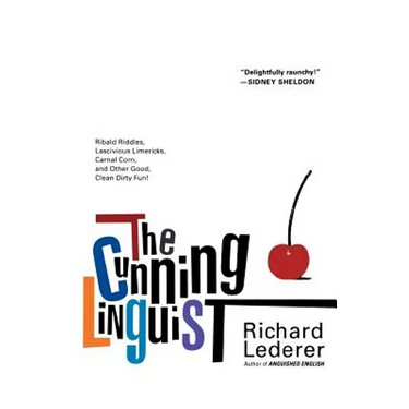 The Cunning Linguist: Ribald Riddles, Lascivious Limericks, Carnal Corn, and Other Good, Clean Dirty Fun