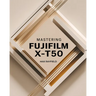 Mastering Fujifilm X-T50: Your Ultimate Guide to Capturing Timeless Images - For Beginner and Professional Photographers, Videographers & Enthusiasts