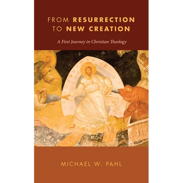 From Resurrection to New Creation: A First Journey in Christian Theology