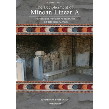 The Decipherment of Minoan Linear A, Volume I, Part I: Hurrians and Hurrian in Minoan Crete: text, bibliography, maps, appendices