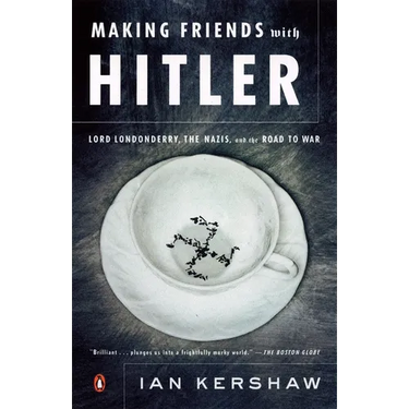 Making Friends with Hitler: Lord Londonderry, the Nazis, and the Road to War