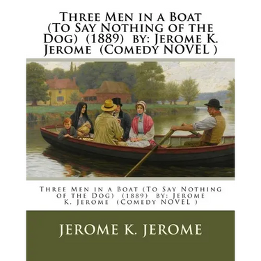 Three Men in a Boat (To Say Nothing of the Dog) (1889) by: Jerome K. Jerome (Comedy NOVEL )