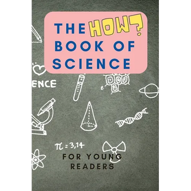 The HOW Book of Science: For Young Readers Aged 6-10 to discover HOW Science works in daily life
