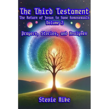 The Third Testament: The Return of Jesus to Save Homosexuals - Volume 2: Prayers, Stories, and Analyses