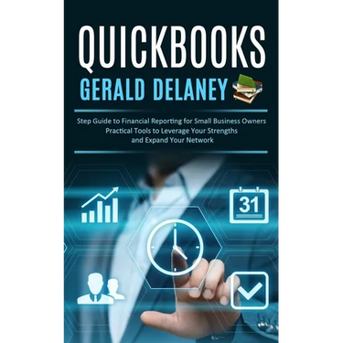 Quickbooks: Step Guide to Financial Reporting for Small Business Owners (Effortlessly Navigate and Optimize Quickbooks Online for Small Business Owner