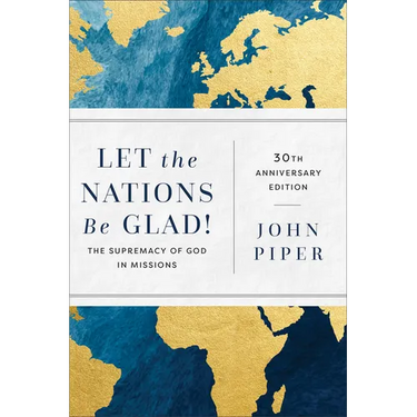 Let the Nations Be Glad!: The Supremacy of God in Missions