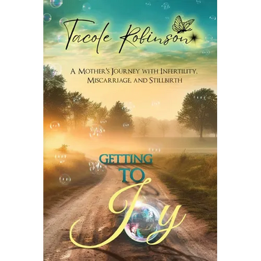 Getting to Joy: A Mother's Journey with Infertility, Miscarriage, and Stillbirth