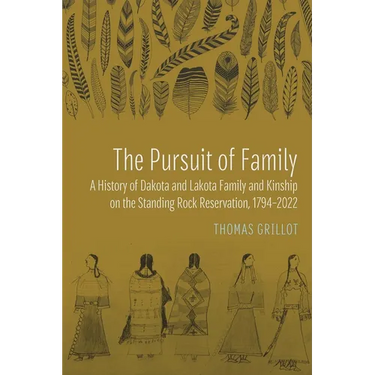 The Pursuit of Family: A History of Dakota and Lakota Family and Kinship on the Standing Rock Reservation, 1794-2022