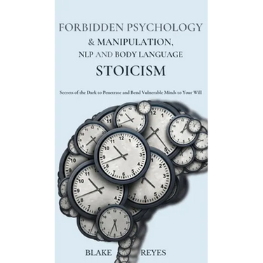 Forbidden Psychology & Manipulation, NLP and Body Language Stoicism: Secrets of the Dark to Penetrate and Bend Vulnerable Minds to Your Will