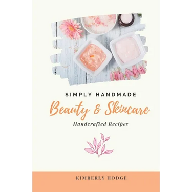 Simply Handmade: Beauty & Skincare Handcrafted Recipes