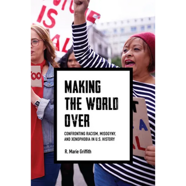 Making the World Over: Confronting Racism, Misogyny, and Xenophobia in U.S. History