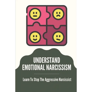 Understand Emotional Narcissism: Learn To Stop The Aggressive Narcissist: Narcissist Manipulation Techniques