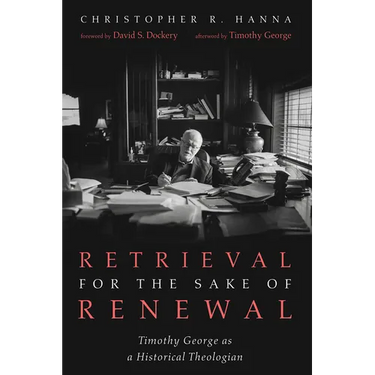 Retrieval for the Sake of Renewal: Timothy George as a Historical Theologian