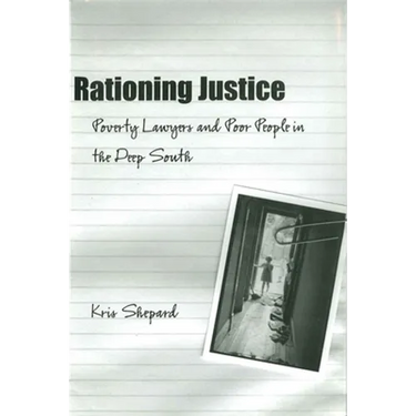 Rationing Justice: Poverty Lawyers and Poor People in the Deep South