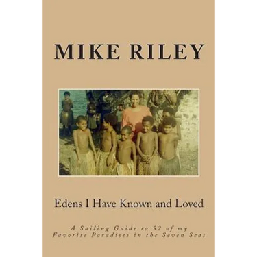 Edens I Have Known and Loved: A Sailing Guide to 52 of my Favorite Paradises in the Seven Seas