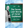 The Seven Last Words of Christ Explained