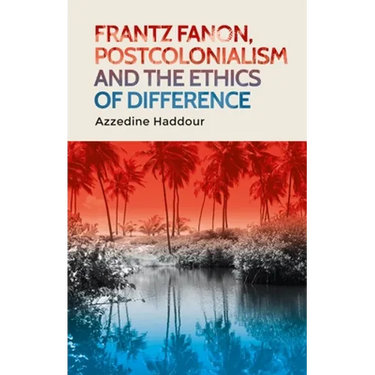 Frantz Fanon, Postcolonialism and the Ethics of Difference