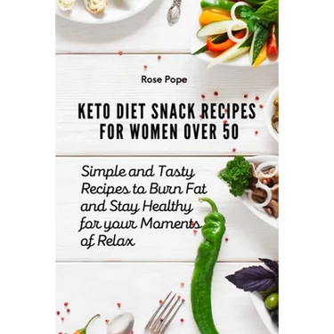 Keto Diet Snack Recipes for Women Over 50: Simple and Tasty Recipes to Burn Fat and Stay Healthy for your Moments of Relax