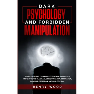 Dark Psychology and Forbidden Manipulation: Discover Secret Techniques for Mental Domination and Emotional Blackmail Using Subliminal Persuasion, Dark