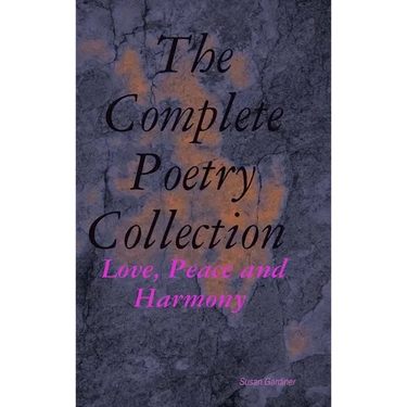 The Complete Poetry Collection: Love, Peace and Harmony