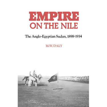 Empire on the Nile: The Anglo-Egyptian Sudan, 1898 1934