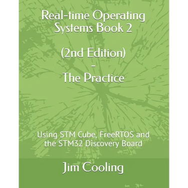 Real-time Operating Systems Book 2 - The Practice: Using STM Cube, FreeRTOS and the STM32 Discovery Board