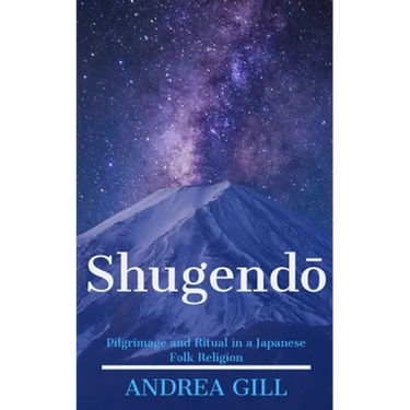 Shugendo: Pilgrimage and Ritual in a Japanese Folk Religion