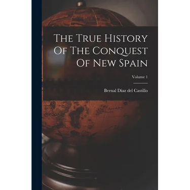 The True History Of The Conquest Of New Spain; Volume 1