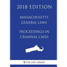 Massachusetts General Laws - Proceedings in Criminal Cases (2018 Edition)
