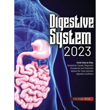 Digestive System 2023: Step by Step Guide: Symptoms, Causes, Diagnostic Procedures and Treatment Options for most common digestive conditions