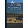 History of the City of Denver, Arapahoe County, and Colorado: Containing a History of the State of Colorado ... a Condensed Sketch of Arapahoe County