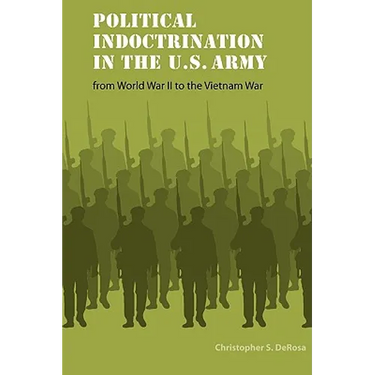 Political Indoctrination in the U.S. Army from World War II to the Vietnam War
