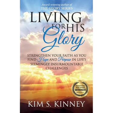 Living for His Glory: Strengthen Your Faith As You Find Hope and Purpose in Life's Seemingly Insurmountable Challenges