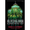 Six O'Clock House & Other Strange Tales
