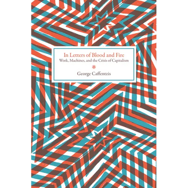 In Letters of Blood and Fire: Work, Machines, and the Crisis of Capitalism