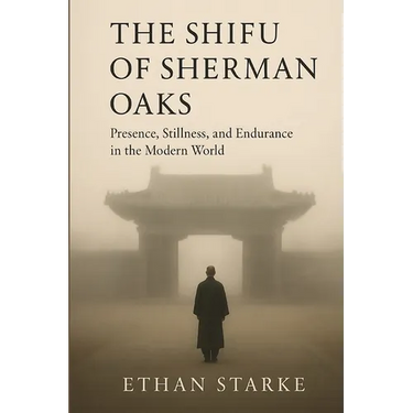 The Shifu of Sherman Oaks: Presence, Stillness, and Endurance in the Modern World