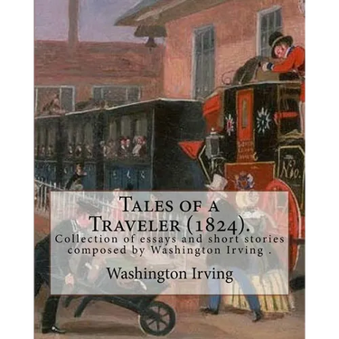 Tales of a Traveler (1824). By: Washington Irving: Tales of a Traveller, by Geoffrey Crayon, Gent. (1824) is a collection of essays and short stories