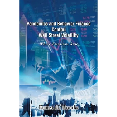 Pandemics and Behavior Finance Control Wall Street Volatility: Where Emotions Rule