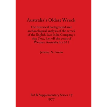 Australia's Oldest Wreck: The historical background and archaeological analysis of the wreck of the English East India Company's ship Trial lost off t