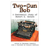 Two-Gun Bob: A Centennial Study of Robert E. Howard