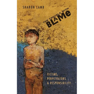 The Trouble with Blame: Victims, Perpetrators, and Responsibility