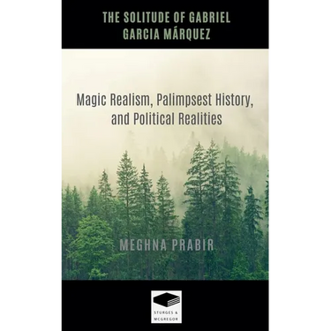 The Solitude of Gabriel Garcia Márquez: Magic Realism, Palimpsest History, and Political Realities