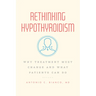 Rethinking Hypothyroidism: Why Treatment Must Change and What Patients Can Do